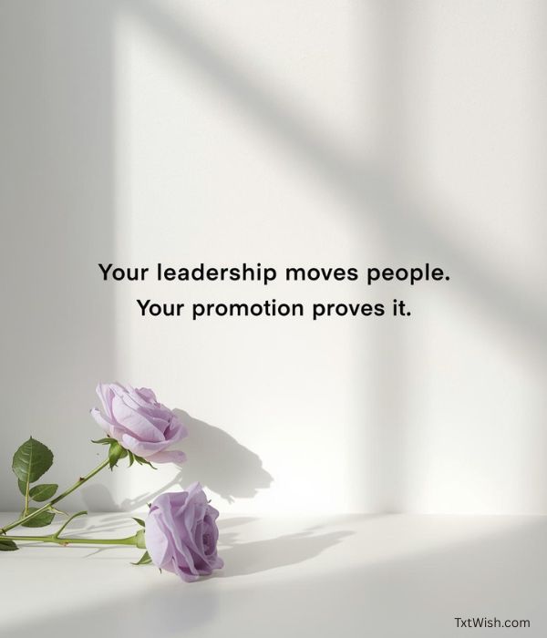 “Your leadership moves people.
Your promotion proves it.”