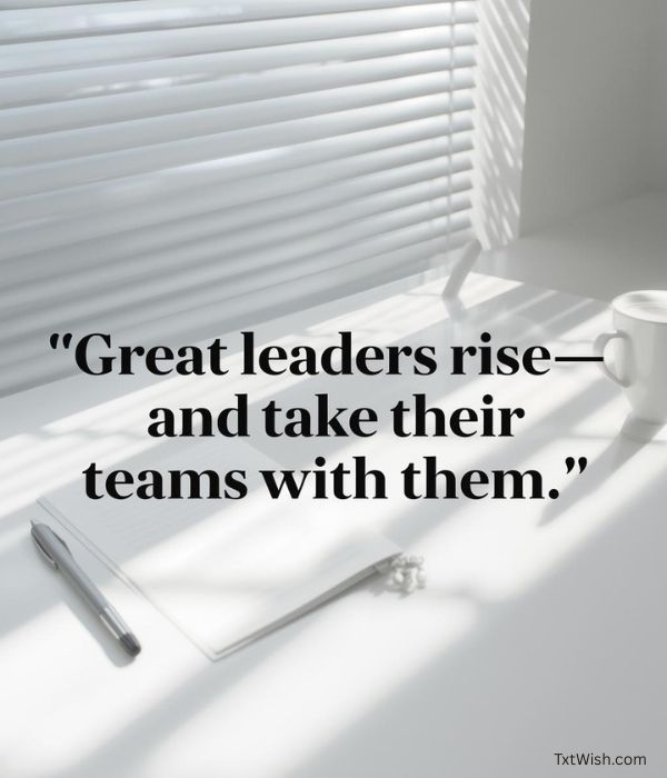 “Great leaders rise—
and take their teams with them.”