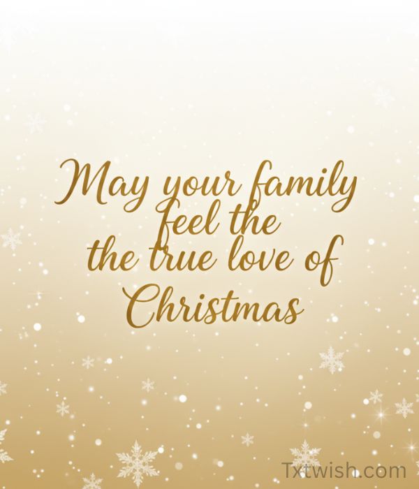 May your family feel the true love of Christmas.