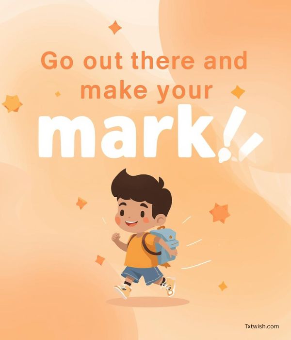 Go out there and make your mark