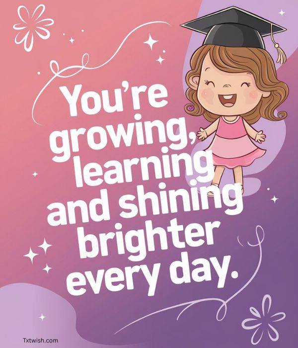 You’re growing, learning, and shining brighter every day