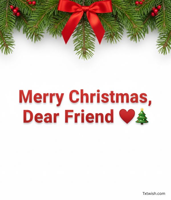 Christmas greeting image with 'Merry Christmas, Dear Friend ❤️🎄' in bold red text, set against a clean white background, topped with a border of green pine branches and a red ribbon bow
