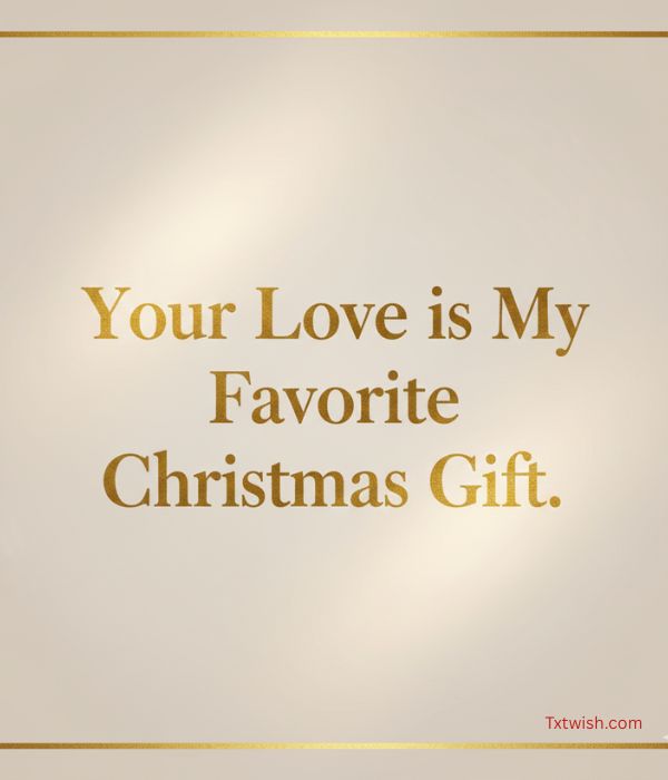 “Your Love is My Favorite Christmas Gift.”