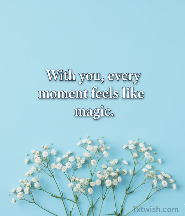 “With you, every moment feels like magic.”