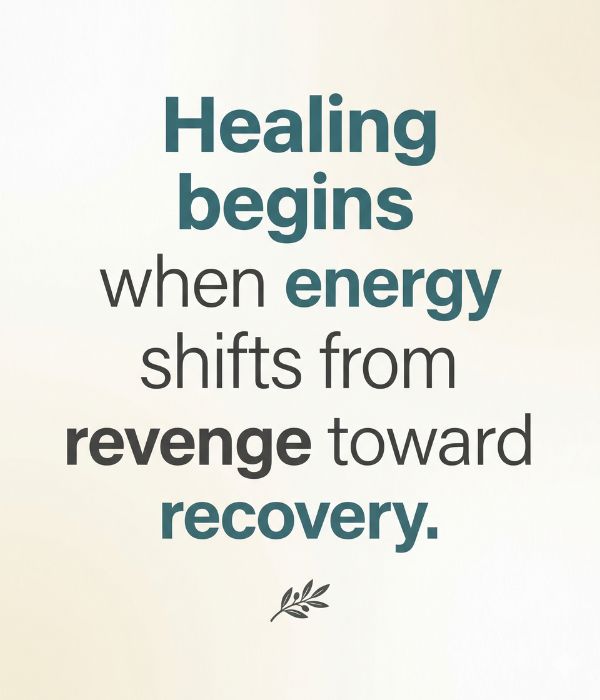 How to Tell a Woman to Leave Your Husband Alone 5 "Healing begins when energy shifts from revenge toward recovery."